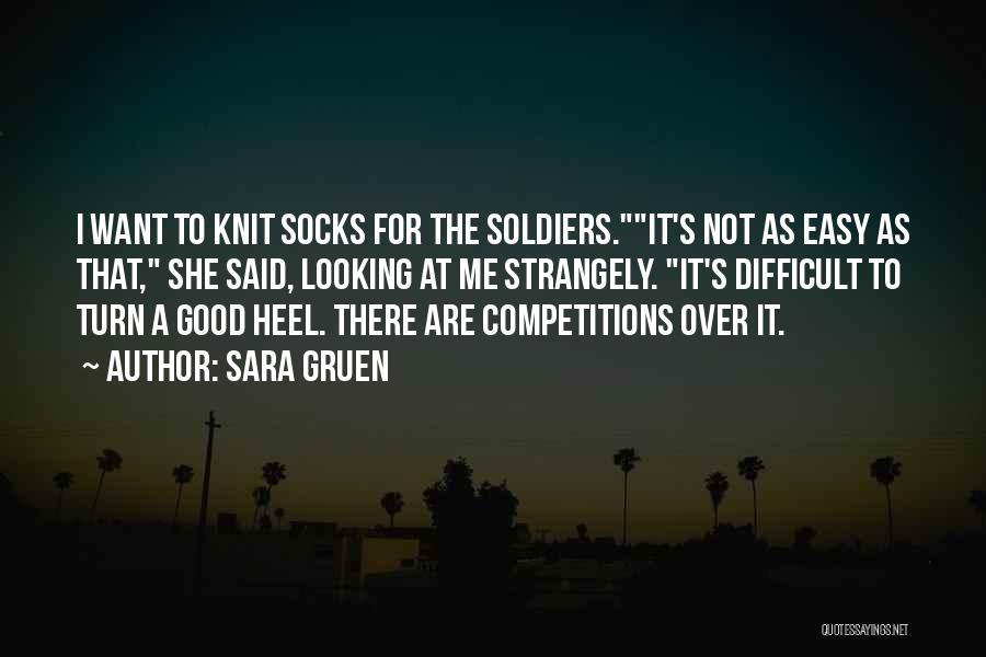 Sara Gruen Quotes: I Want To Knit Socks For The Soldiers.it's Not As Easy As That, She Said, Looking At Me Strangely. It's