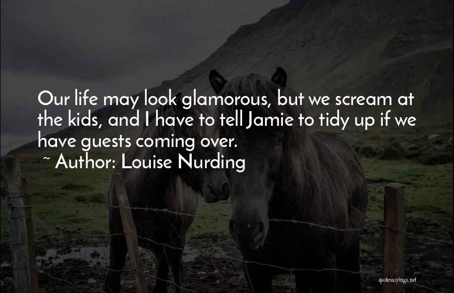 Louise Nurding Quotes: Our Life May Look Glamorous, But We Scream At The Kids, And I Have To Tell Jamie To Tidy Up