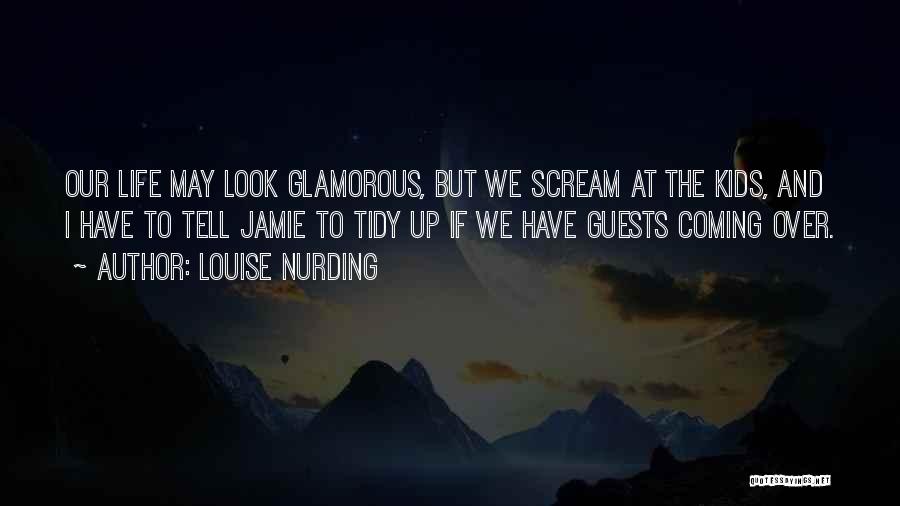 Louise Nurding Quotes: Our Life May Look Glamorous, But We Scream At The Kids, And I Have To Tell Jamie To Tidy Up