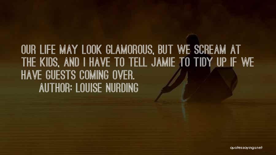 Louise Nurding Quotes: Our Life May Look Glamorous, But We Scream At The Kids, And I Have To Tell Jamie To Tidy Up