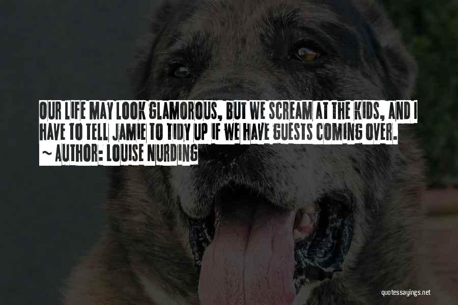 Louise Nurding Quotes: Our Life May Look Glamorous, But We Scream At The Kids, And I Have To Tell Jamie To Tidy Up