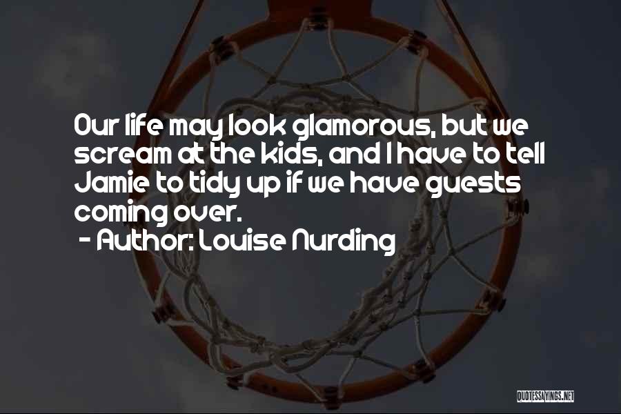 Louise Nurding Quotes: Our Life May Look Glamorous, But We Scream At The Kids, And I Have To Tell Jamie To Tidy Up