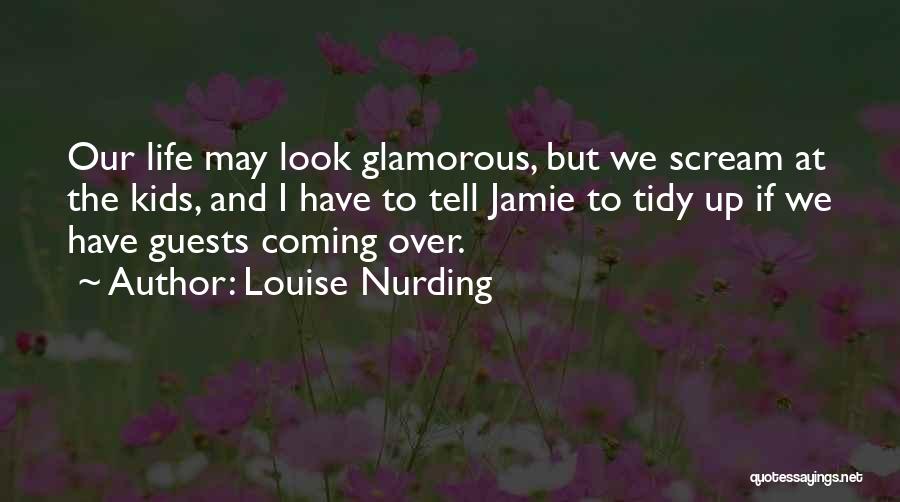 Louise Nurding Quotes: Our Life May Look Glamorous, But We Scream At The Kids, And I Have To Tell Jamie To Tidy Up