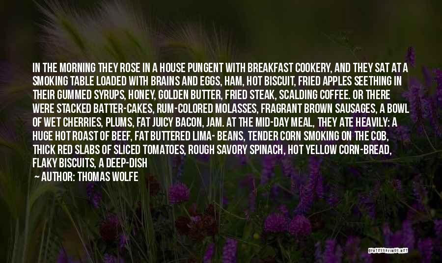 Thomas Wolfe Quotes: In The Morning They Rose In A House Pungent With Breakfast Cookery, And They Sat At A Smoking Table Loaded