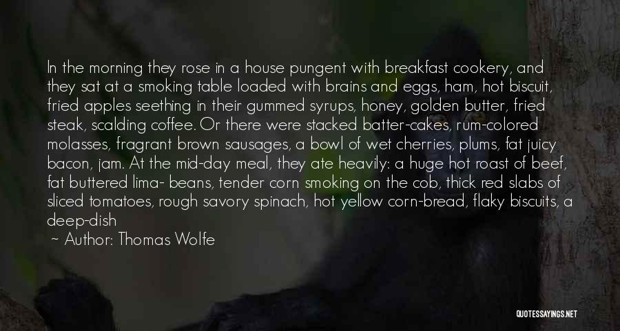 Thomas Wolfe Quotes: In The Morning They Rose In A House Pungent With Breakfast Cookery, And They Sat At A Smoking Table Loaded