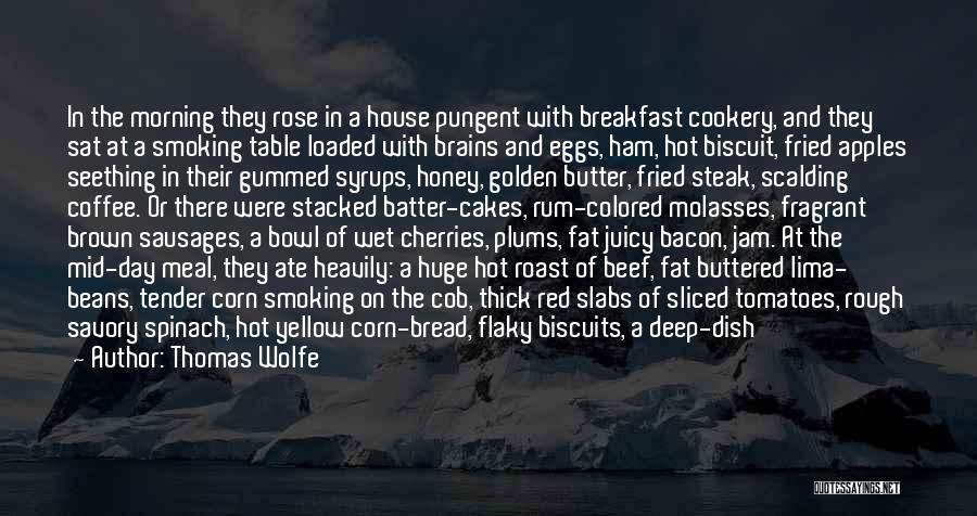 Thomas Wolfe Quotes: In The Morning They Rose In A House Pungent With Breakfast Cookery, And They Sat At A Smoking Table Loaded