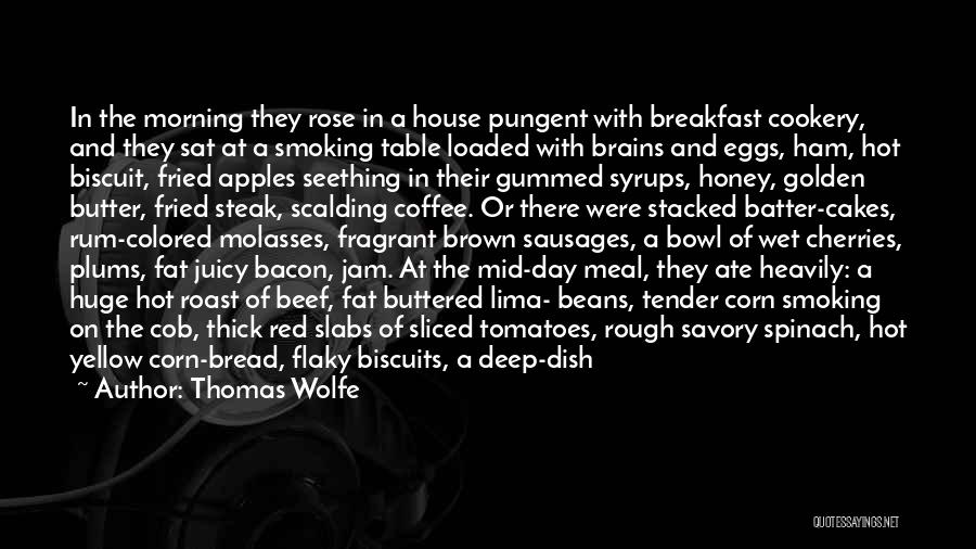 Thomas Wolfe Quotes: In The Morning They Rose In A House Pungent With Breakfast Cookery, And They Sat At A Smoking Table Loaded