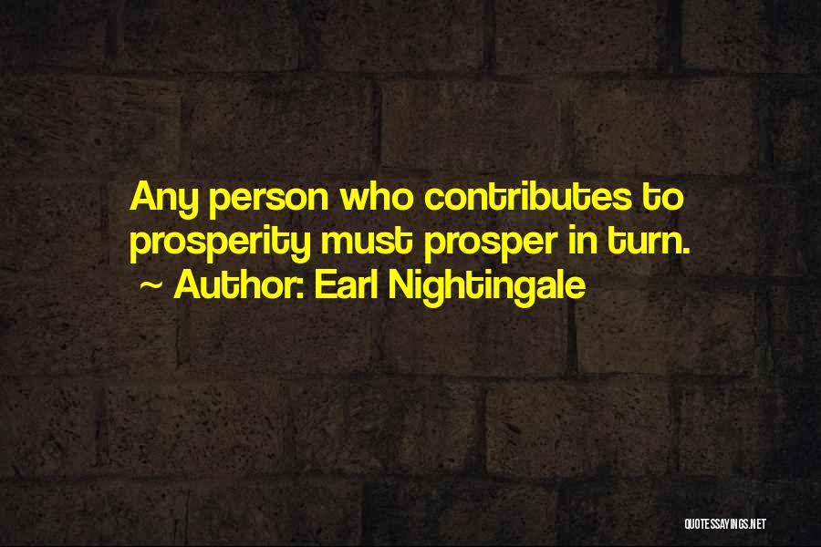 Earl Nightingale Quotes: Any Person Who Contributes To Prosperity Must Prosper In Turn.