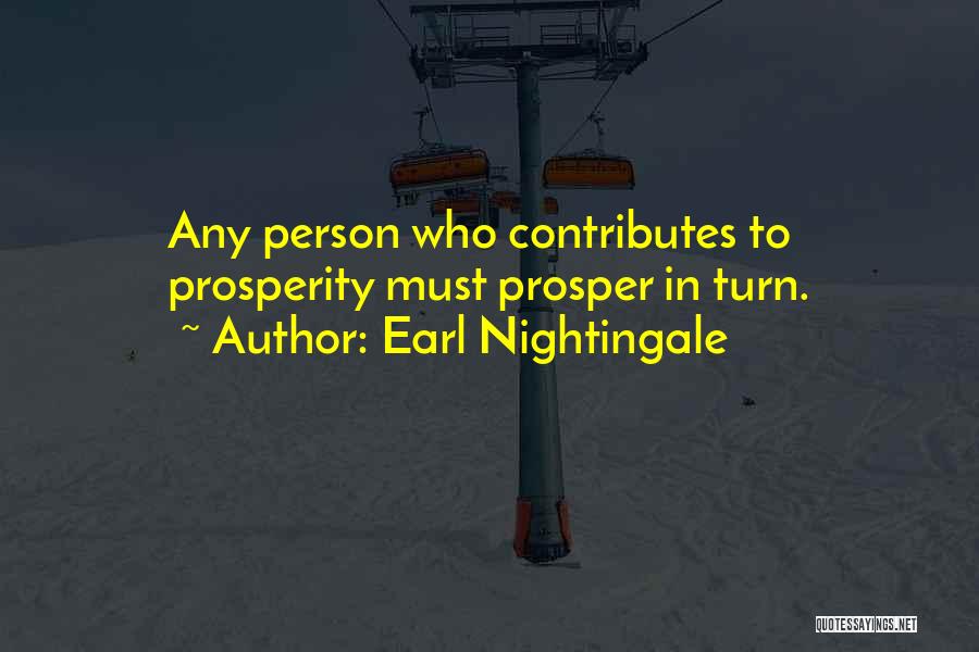 Earl Nightingale Quotes: Any Person Who Contributes To Prosperity Must Prosper In Turn.