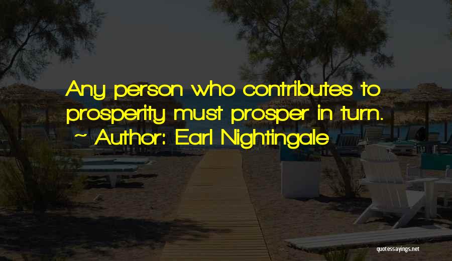 Earl Nightingale Quotes: Any Person Who Contributes To Prosperity Must Prosper In Turn.