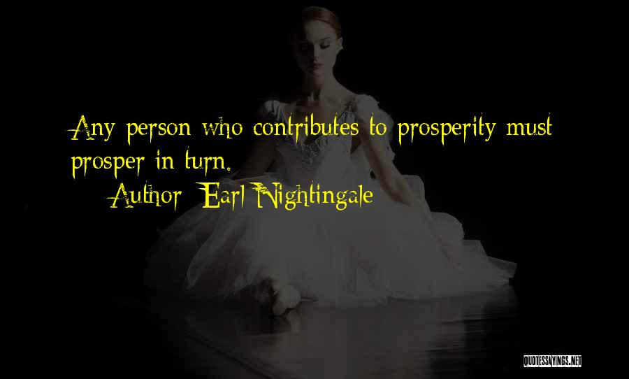 Earl Nightingale Quotes: Any Person Who Contributes To Prosperity Must Prosper In Turn.