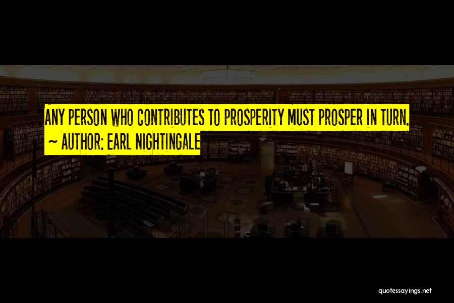 Earl Nightingale Quotes: Any Person Who Contributes To Prosperity Must Prosper In Turn.