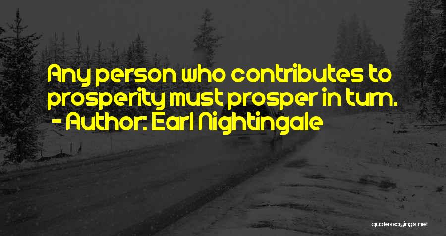 Earl Nightingale Quotes: Any Person Who Contributes To Prosperity Must Prosper In Turn.