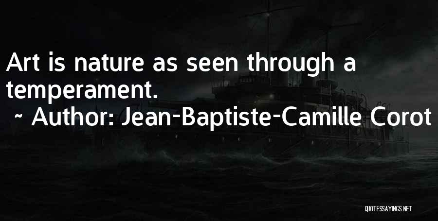 Jean-Baptiste-Camille Corot Quotes: Art Is Nature As Seen Through A Temperament.