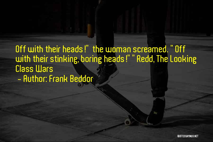 Frank Beddor Quotes: Off With Their Heads! The Woman Screamed. Off With Their Stinking, Boring Heads!redd, The Looking Class Wars