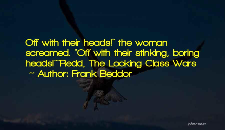 Frank Beddor Quotes: Off With Their Heads! The Woman Screamed. Off With Their Stinking, Boring Heads!redd, The Looking Class Wars