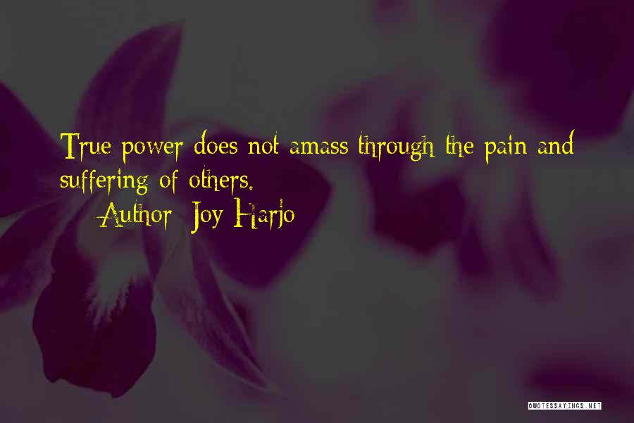 Joy Harjo Quotes: True Power Does Not Amass Through The Pain And Suffering Of Others.