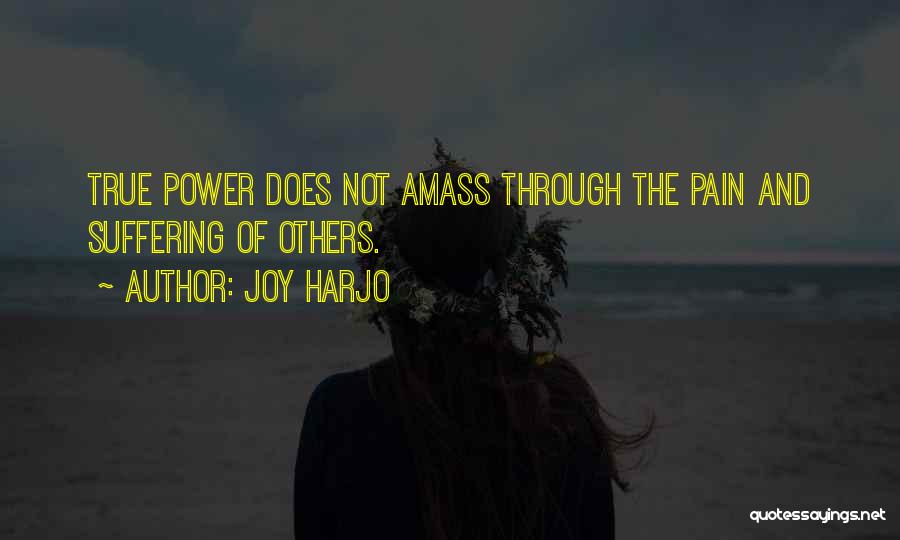 Joy Harjo Quotes: True Power Does Not Amass Through The Pain And Suffering Of Others.