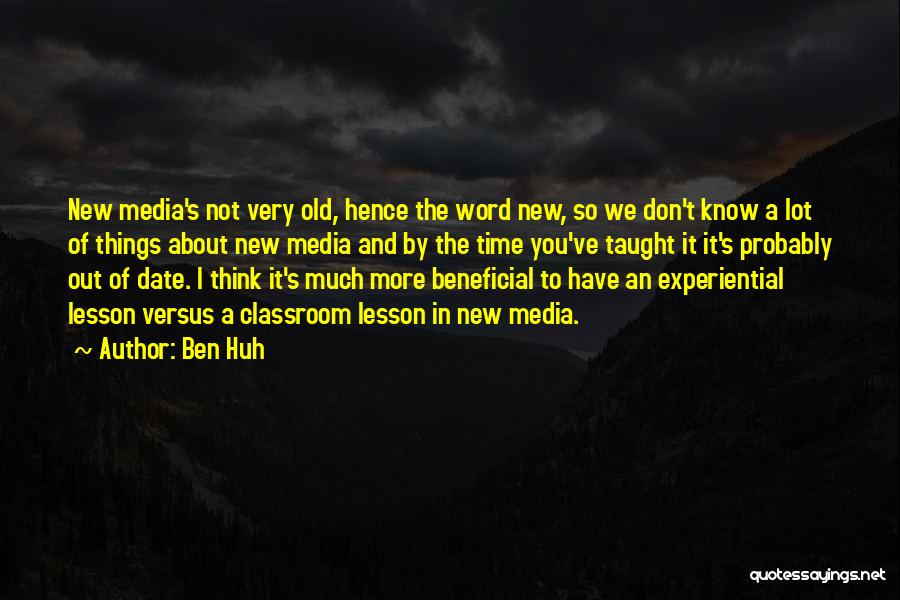 Ben Huh Quotes: New Media's Not Very Old, Hence The Word New, So We Don't Know A Lot Of Things About New Media