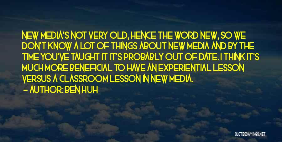 Ben Huh Quotes: New Media's Not Very Old, Hence The Word New, So We Don't Know A Lot Of Things About New Media