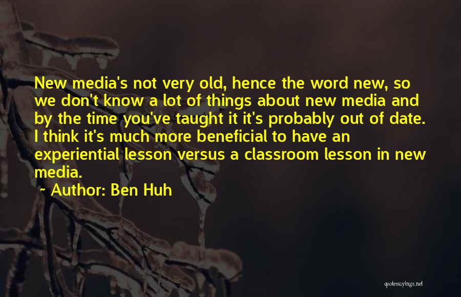 Ben Huh Quotes: New Media's Not Very Old, Hence The Word New, So We Don't Know A Lot Of Things About New Media