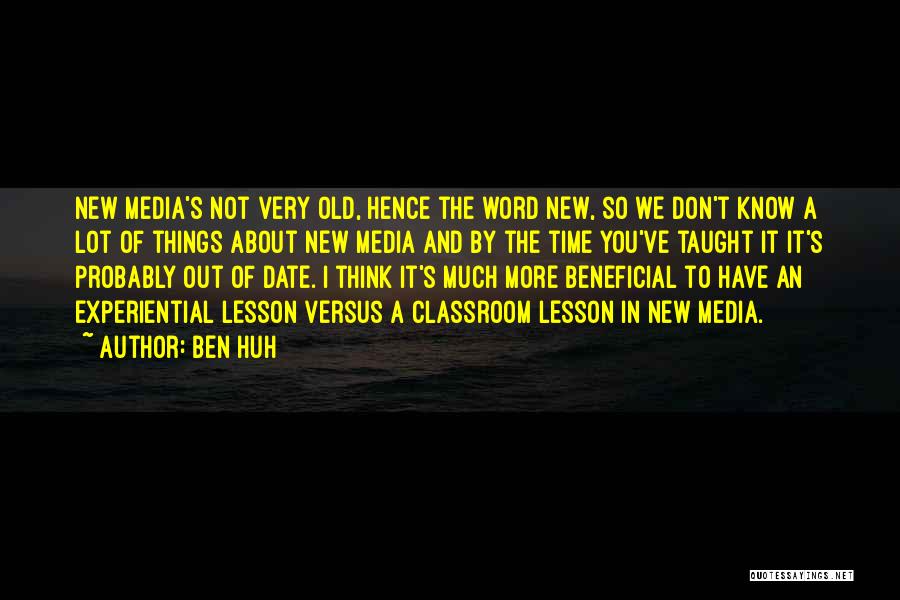 Ben Huh Quotes: New Media's Not Very Old, Hence The Word New, So We Don't Know A Lot Of Things About New Media