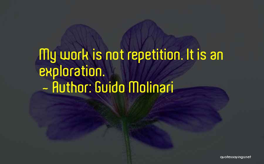 Guido Molinari Quotes: My Work Is Not Repetition. It Is An Exploration.