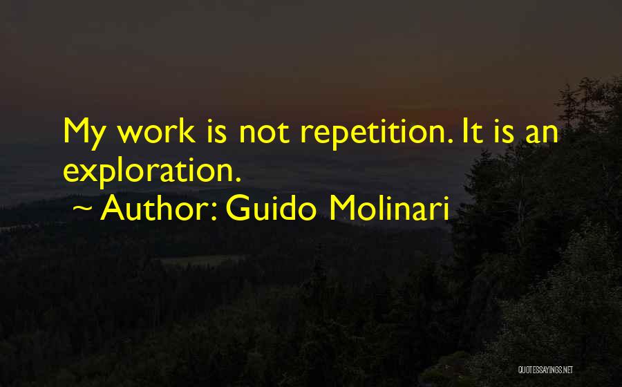 Guido Molinari Quotes: My Work Is Not Repetition. It Is An Exploration.