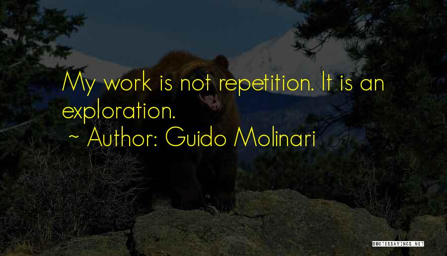 Guido Molinari Quotes: My Work Is Not Repetition. It Is An Exploration.