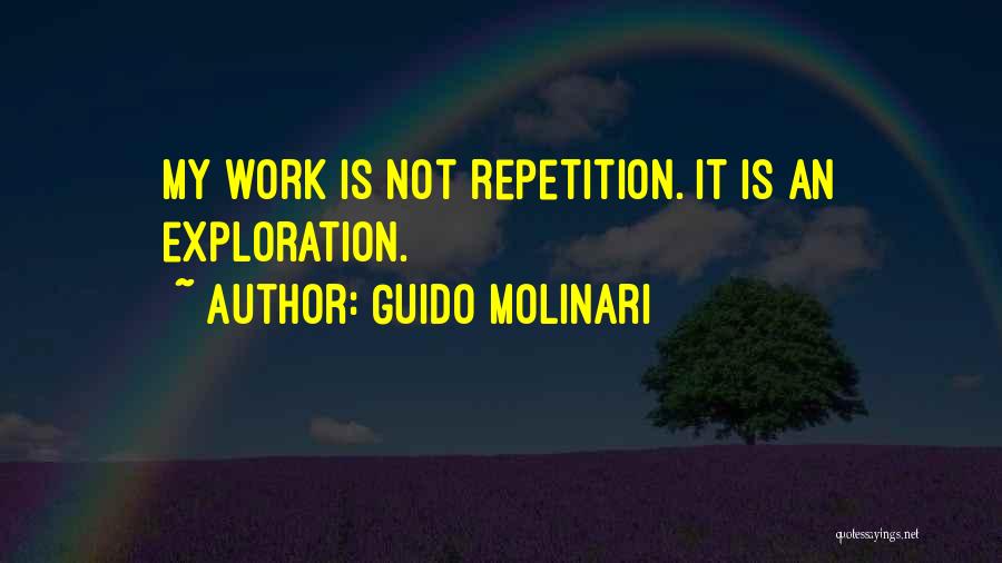 Guido Molinari Quotes: My Work Is Not Repetition. It Is An Exploration.