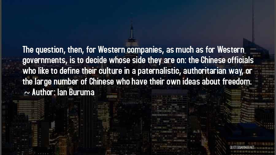 Ian Buruma Quotes: The Question, Then, For Western Companies, As Much As For Western Governments, Is To Decide Whose Side They Are On: