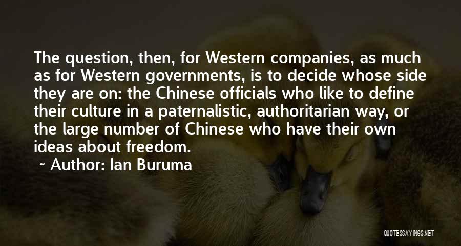 Ian Buruma Quotes: The Question, Then, For Western Companies, As Much As For Western Governments, Is To Decide Whose Side They Are On: