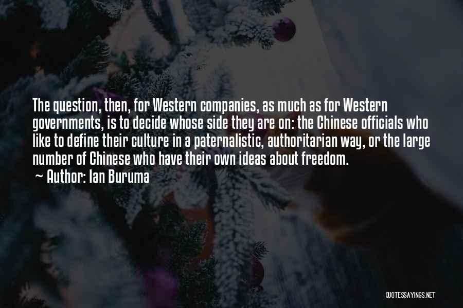 Ian Buruma Quotes: The Question, Then, For Western Companies, As Much As For Western Governments, Is To Decide Whose Side They Are On: