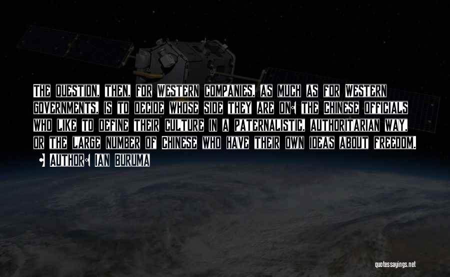 Ian Buruma Quotes: The Question, Then, For Western Companies, As Much As For Western Governments, Is To Decide Whose Side They Are On:
