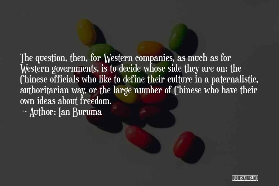 Ian Buruma Quotes: The Question, Then, For Western Companies, As Much As For Western Governments, Is To Decide Whose Side They Are On: