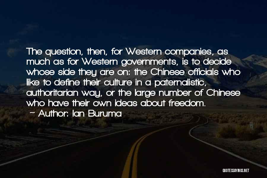 Ian Buruma Quotes: The Question, Then, For Western Companies, As Much As For Western Governments, Is To Decide Whose Side They Are On: