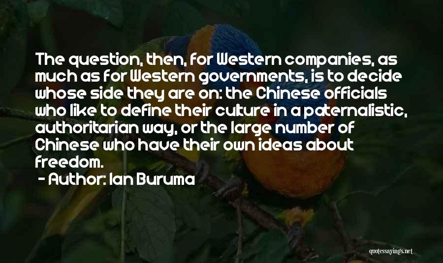 Ian Buruma Quotes: The Question, Then, For Western Companies, As Much As For Western Governments, Is To Decide Whose Side They Are On: