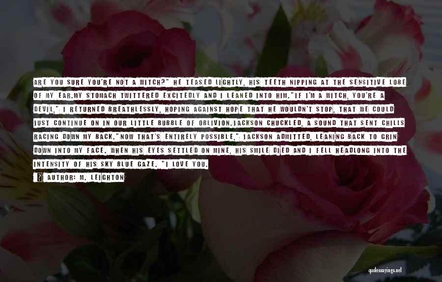 M. Leighton Quotes: Are You Sure You're Not A Witch? He Teased Lightly, His Teeth Nipping At The Sensitive Lobe Of My Ear.my