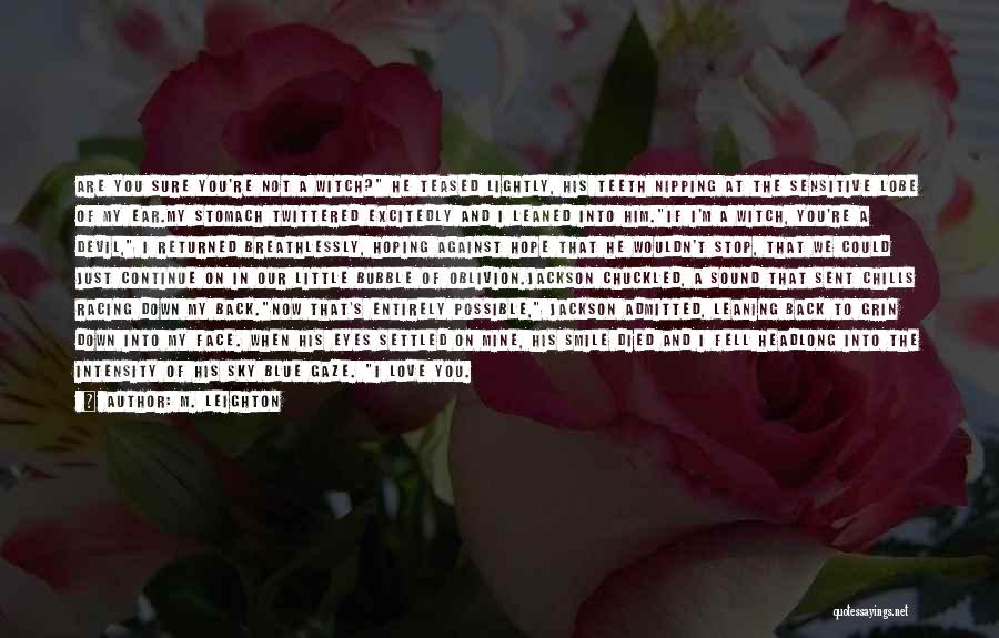 M. Leighton Quotes: Are You Sure You're Not A Witch? He Teased Lightly, His Teeth Nipping At The Sensitive Lobe Of My Ear.my