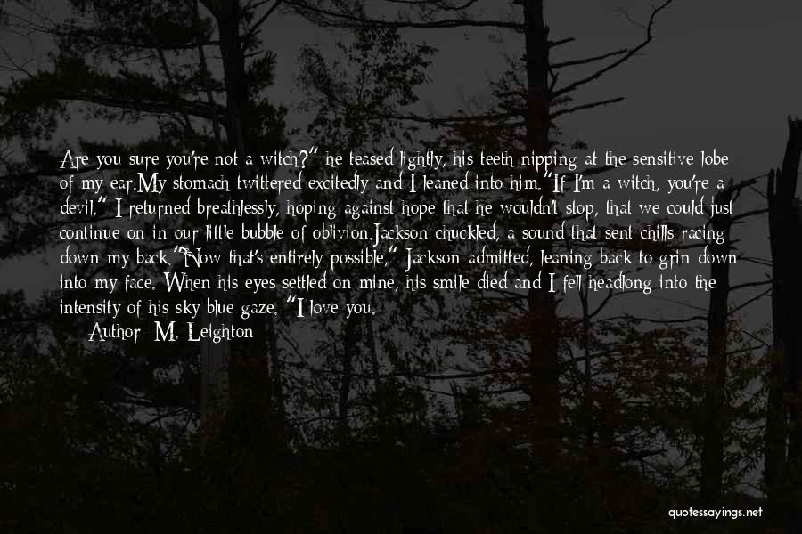 M. Leighton Quotes: Are You Sure You're Not A Witch? He Teased Lightly, His Teeth Nipping At The Sensitive Lobe Of My Ear.my