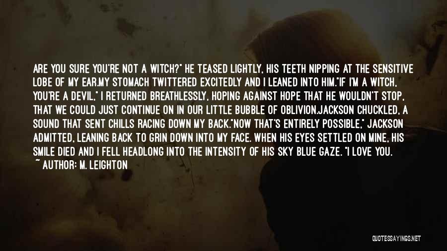 M. Leighton Quotes: Are You Sure You're Not A Witch? He Teased Lightly, His Teeth Nipping At The Sensitive Lobe Of My Ear.my