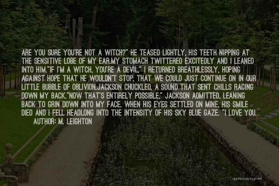 M. Leighton Quotes: Are You Sure You're Not A Witch? He Teased Lightly, His Teeth Nipping At The Sensitive Lobe Of My Ear.my