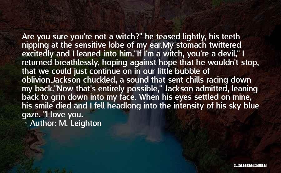 M. Leighton Quotes: Are You Sure You're Not A Witch? He Teased Lightly, His Teeth Nipping At The Sensitive Lobe Of My Ear.my