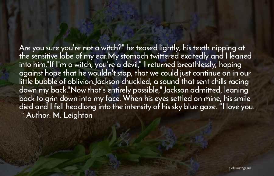 M. Leighton Quotes: Are You Sure You're Not A Witch? He Teased Lightly, His Teeth Nipping At The Sensitive Lobe Of My Ear.my