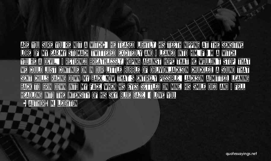 M. Leighton Quotes: Are You Sure You're Not A Witch? He Teased Lightly, His Teeth Nipping At The Sensitive Lobe Of My Ear.my