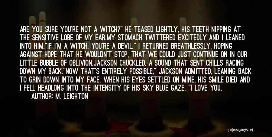 M. Leighton Quotes: Are You Sure You're Not A Witch? He Teased Lightly, His Teeth Nipping At The Sensitive Lobe Of My Ear.my