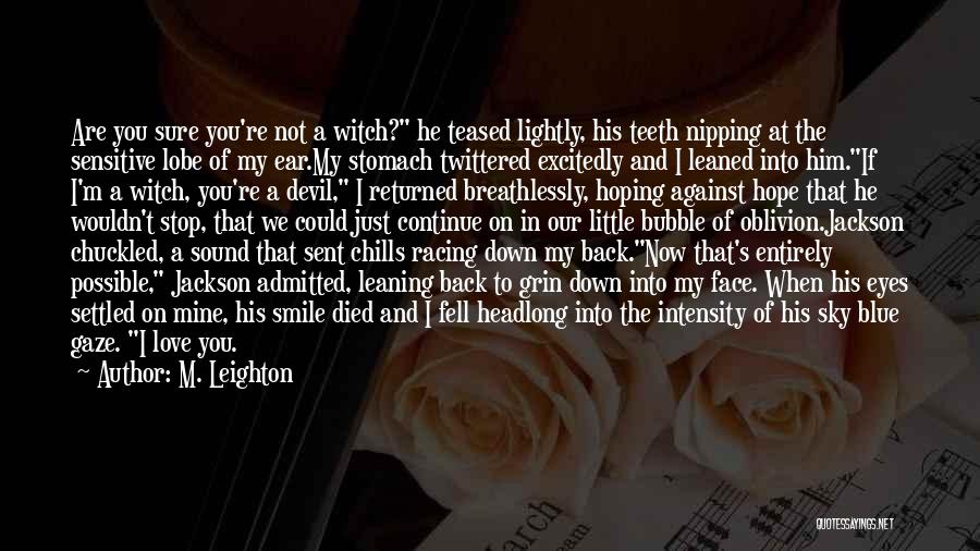 M. Leighton Quotes: Are You Sure You're Not A Witch? He Teased Lightly, His Teeth Nipping At The Sensitive Lobe Of My Ear.my