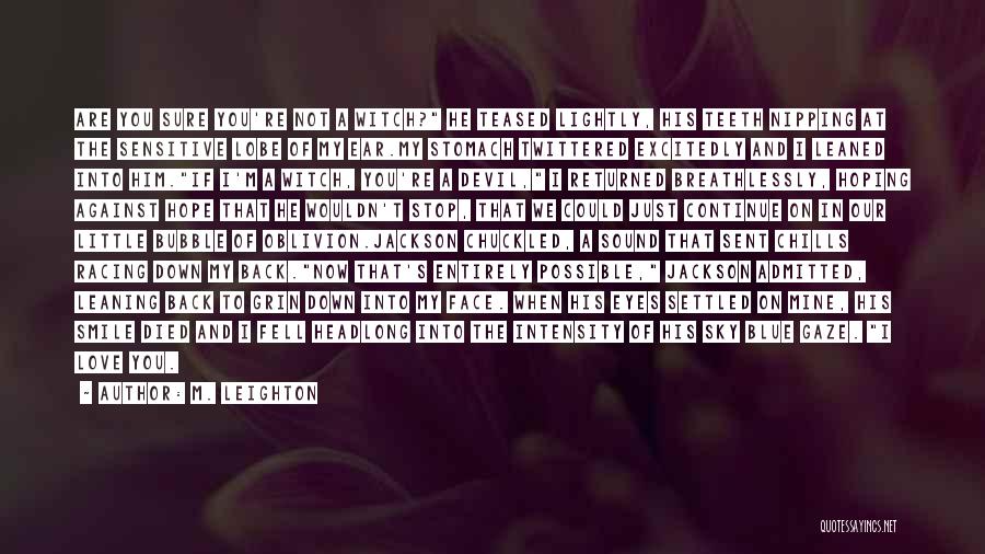 M. Leighton Quotes: Are You Sure You're Not A Witch? He Teased Lightly, His Teeth Nipping At The Sensitive Lobe Of My Ear.my