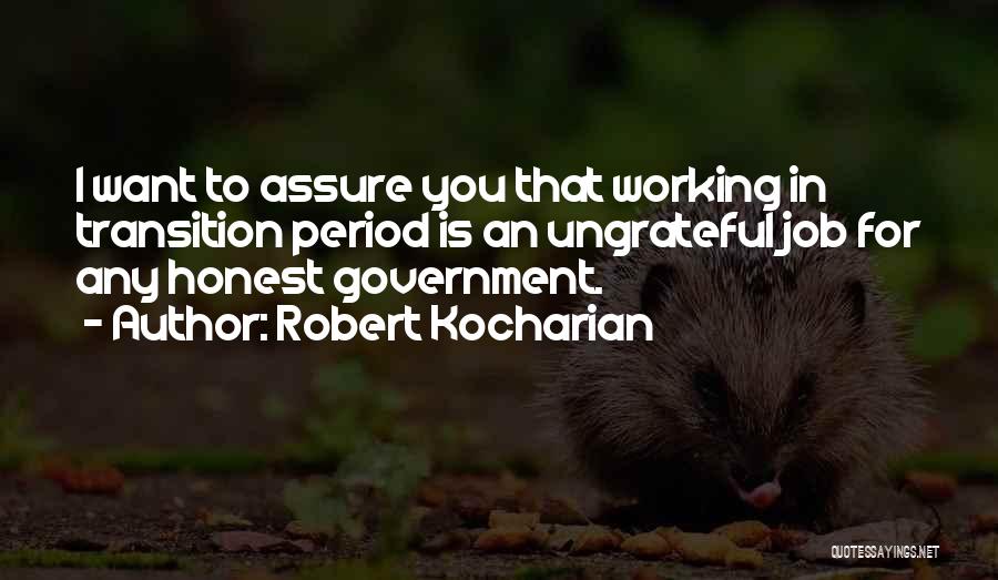 Robert Kocharian Quotes: I Want To Assure You That Working In Transition Period Is An Ungrateful Job For Any Honest Government.