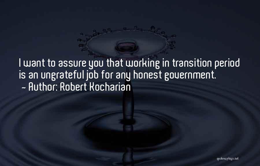 Robert Kocharian Quotes: I Want To Assure You That Working In Transition Period Is An Ungrateful Job For Any Honest Government.